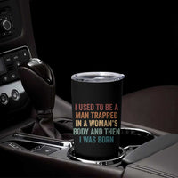 Funny I Used To Be A Man Trapped In A Womans Body And Then I Was Born Tumbler Cup