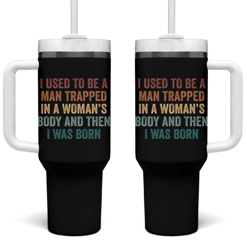 Funny I Used To Be A Man Trapped In A Womans Body And Then I Was Born Tumbler With Handle