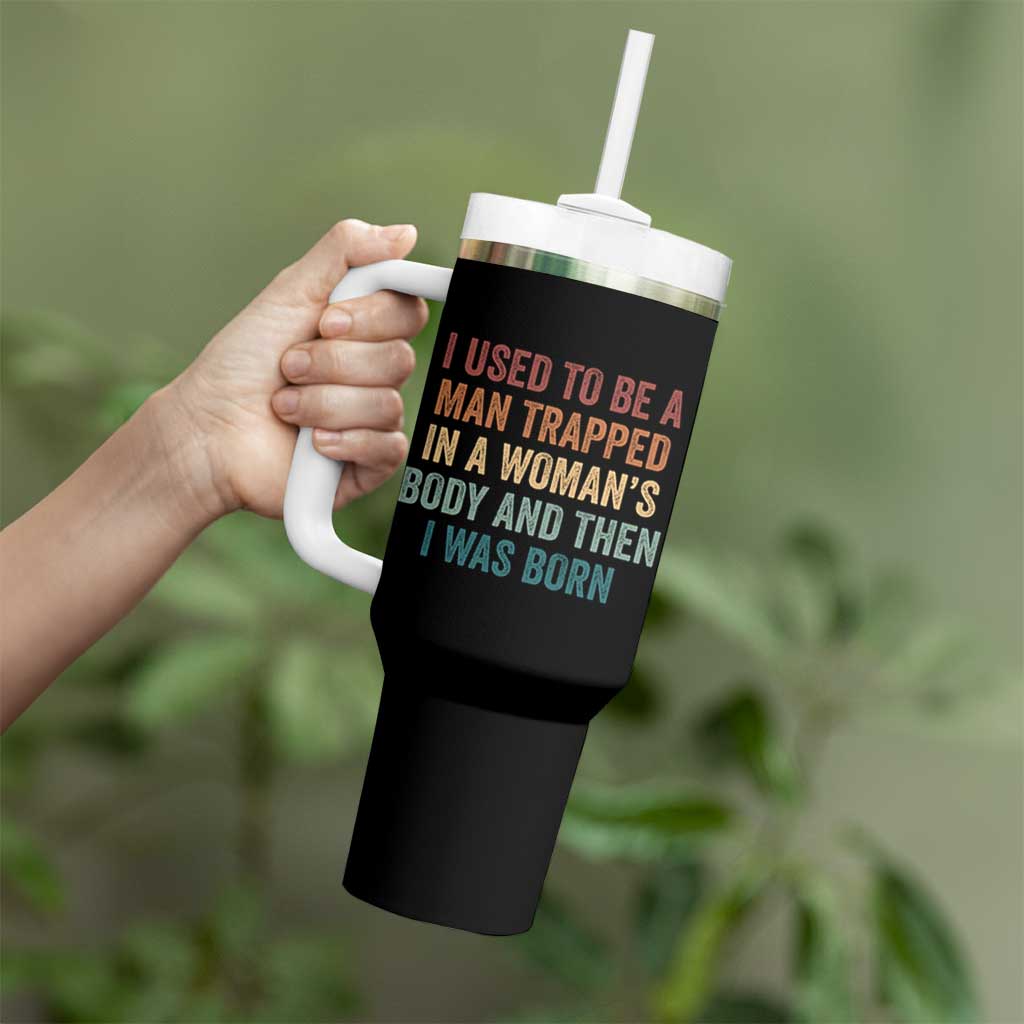 Funny I Used To Be A Man Trapped In A Womans Body And Then I Was Born Tumbler With Handle