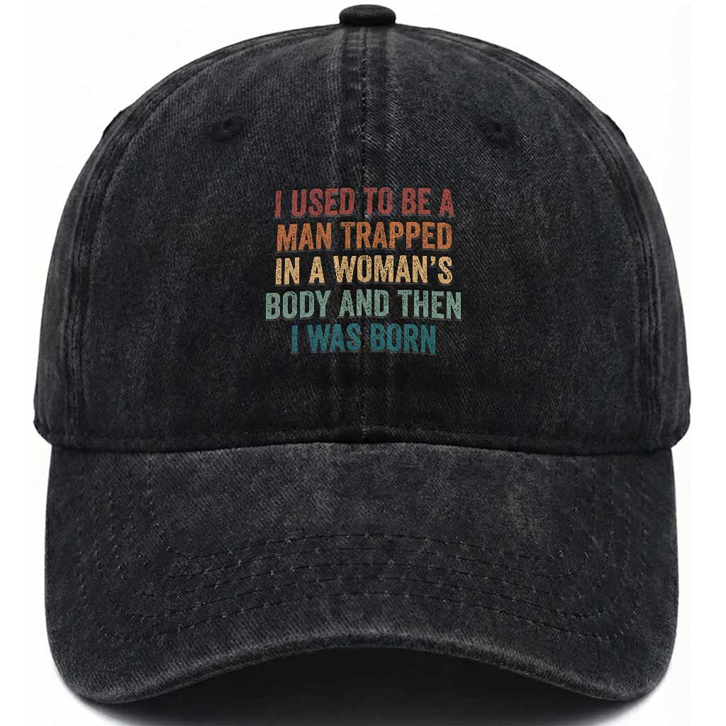 Funny I Used To Be A Man Trapped In A Womans Body And Then I Was Born Washed Cotton Baseball Cap