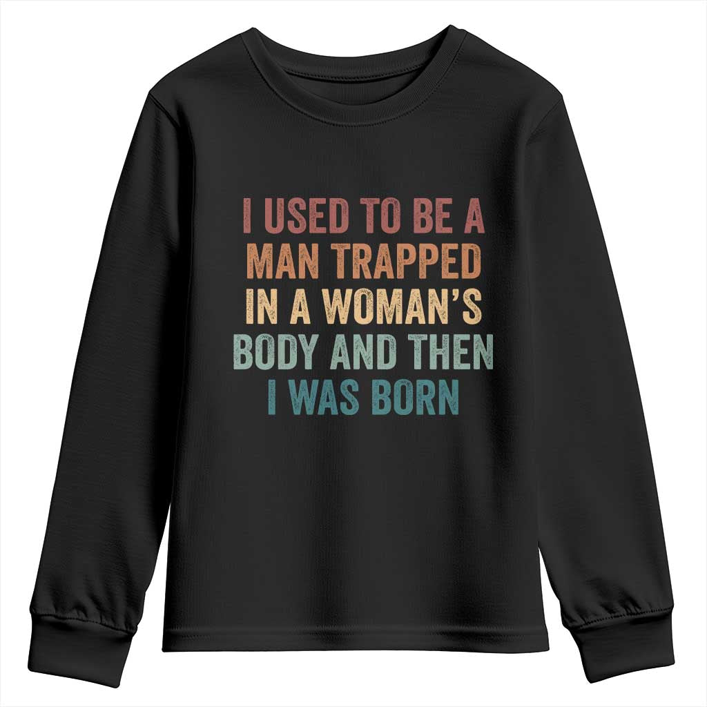 Funny I Used To Be A Man Trapped In A Womans Body And Then I Was Born Youth Sweatshirt