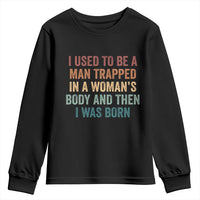 Funny I Used To Be A Man Trapped In A Womans Body And Then I Was Born Youth Sweatshirt