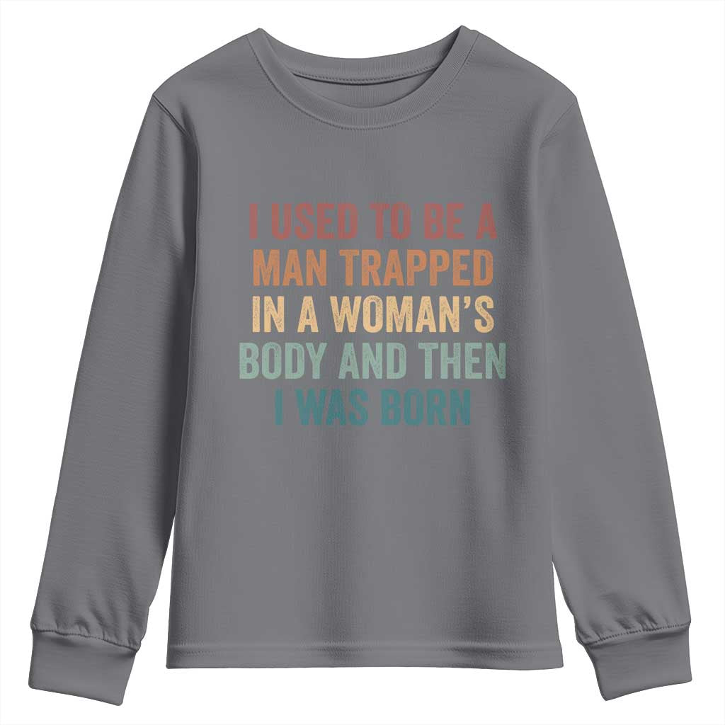 Funny I Used To Be A Man Trapped In A Womans Body And Then I Was Born Youth Sweatshirt