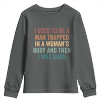 Funny I Used To Be A Man Trapped In A Womans Body And Then I Was Born Youth Sweatshirt