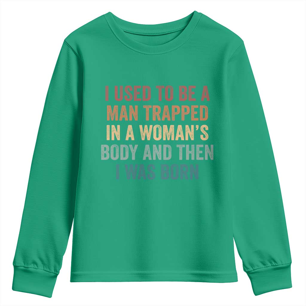 Funny I Used To Be A Man Trapped In A Womans Body And Then I Was Born Youth Sweatshirt