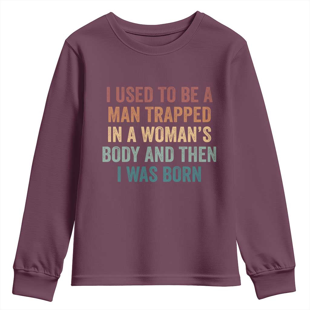 Funny I Used To Be A Man Trapped In A Womans Body And Then I Was Born Youth Sweatshirt