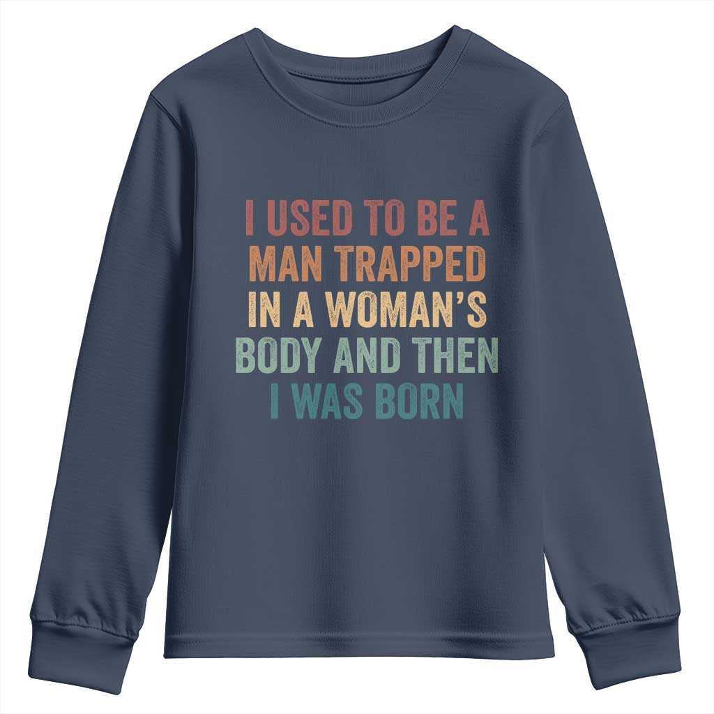 Funny I Used To Be A Man Trapped In A Womans Body And Then I Was Born Youth Sweatshirt