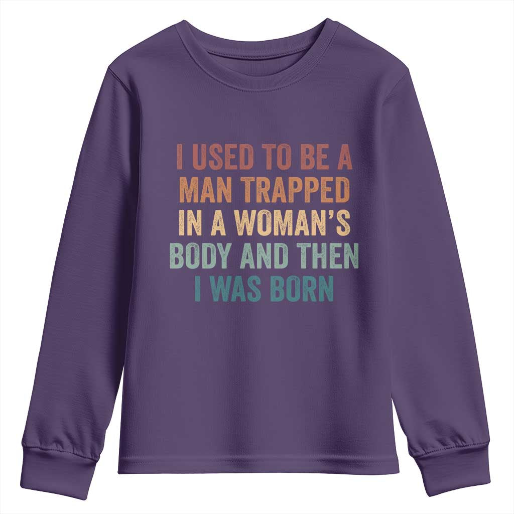 Funny I Used To Be A Man Trapped In A Womans Body And Then I Was Born Youth Sweatshirt
