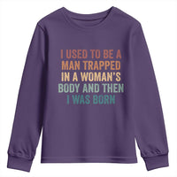 Funny I Used To Be A Man Trapped In A Womans Body And Then I Was Born Youth Sweatshirt