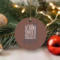 Funny Government 2nd Amendment Ceramic Ornament If I Had 12 Guns And The Government Takes 6 Vintage American Flag