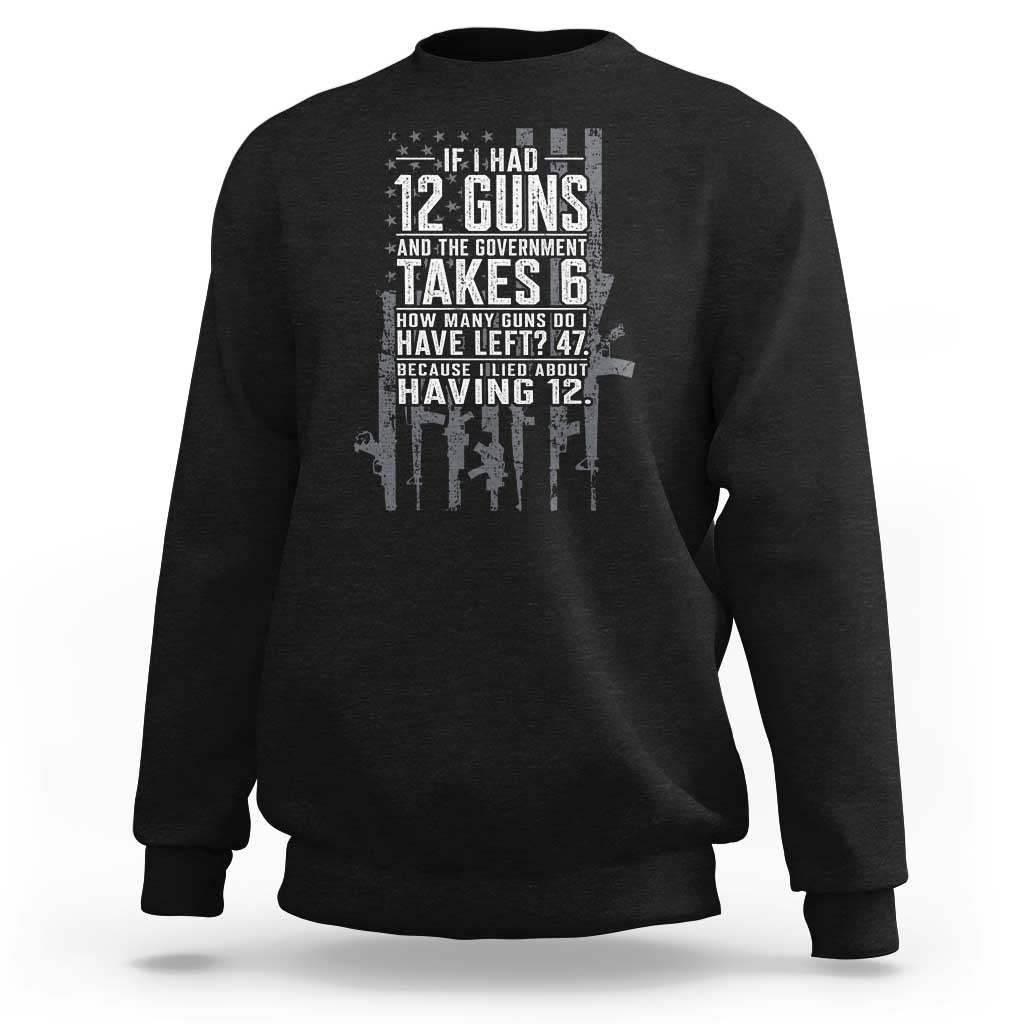 Funny Government 2nd Amendment Sweatshirt If I Had 12 Guns And The Government Takes 6 Vintage American Flag