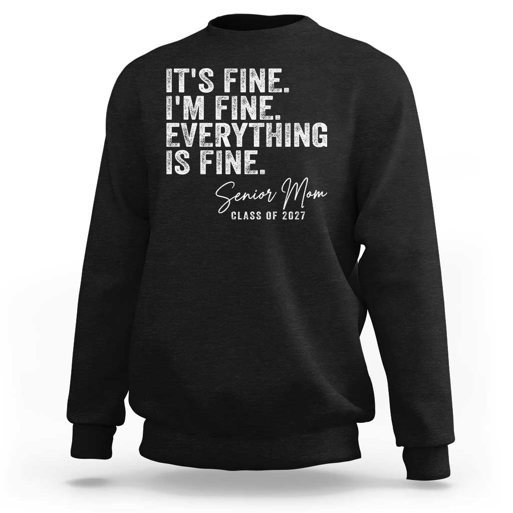 Senior Mom Class of 2027 Sweatshirt Funny It Is Fine I Am Fine Everything Is Fine