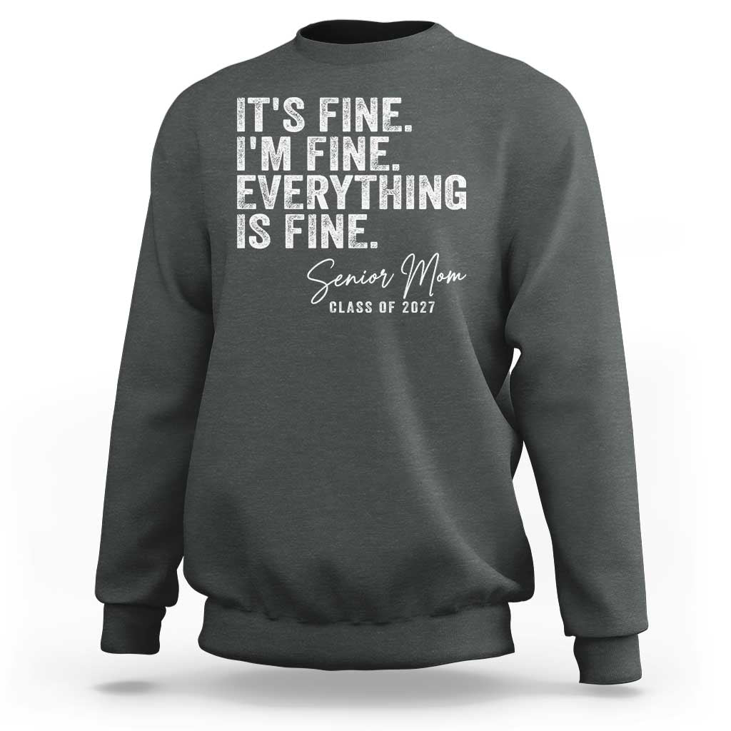 Senior Mom Class of 2027 Sweatshirt Funny It Is Fine I Am Fine Everything Is Fine