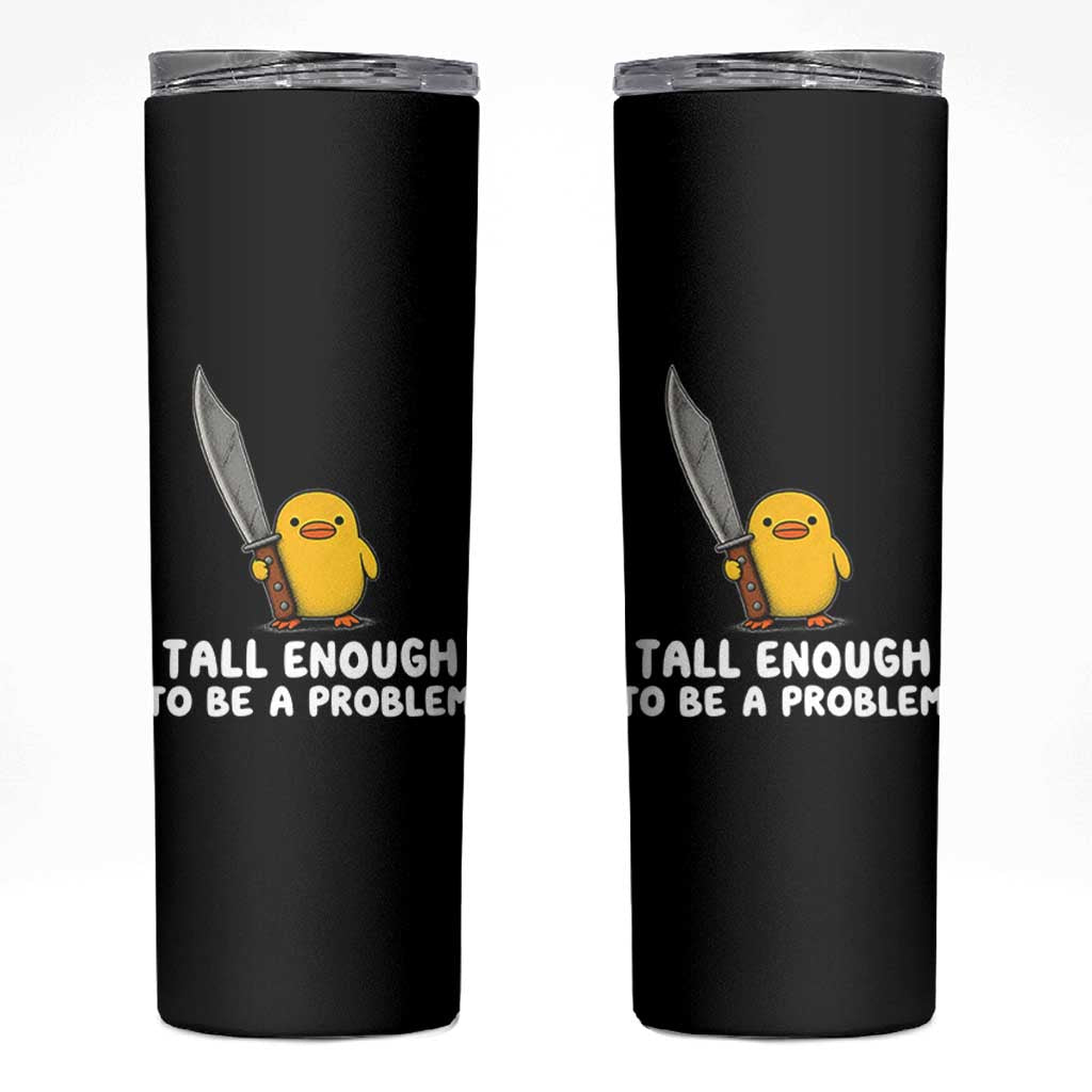 Tall Enough To Be A Problem Funny Duck with Giant Knife Skinny Tumbler