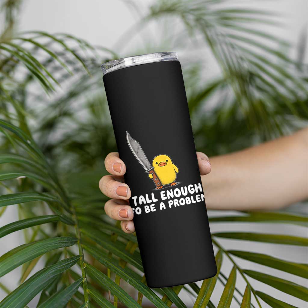 Tall Enough To Be A Problem Funny Duck with Giant Knife Skinny Tumbler