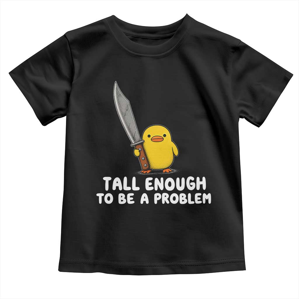 Tall Enough To Be A Problem Funny Duck with Giant Knife Toddler T Shirt