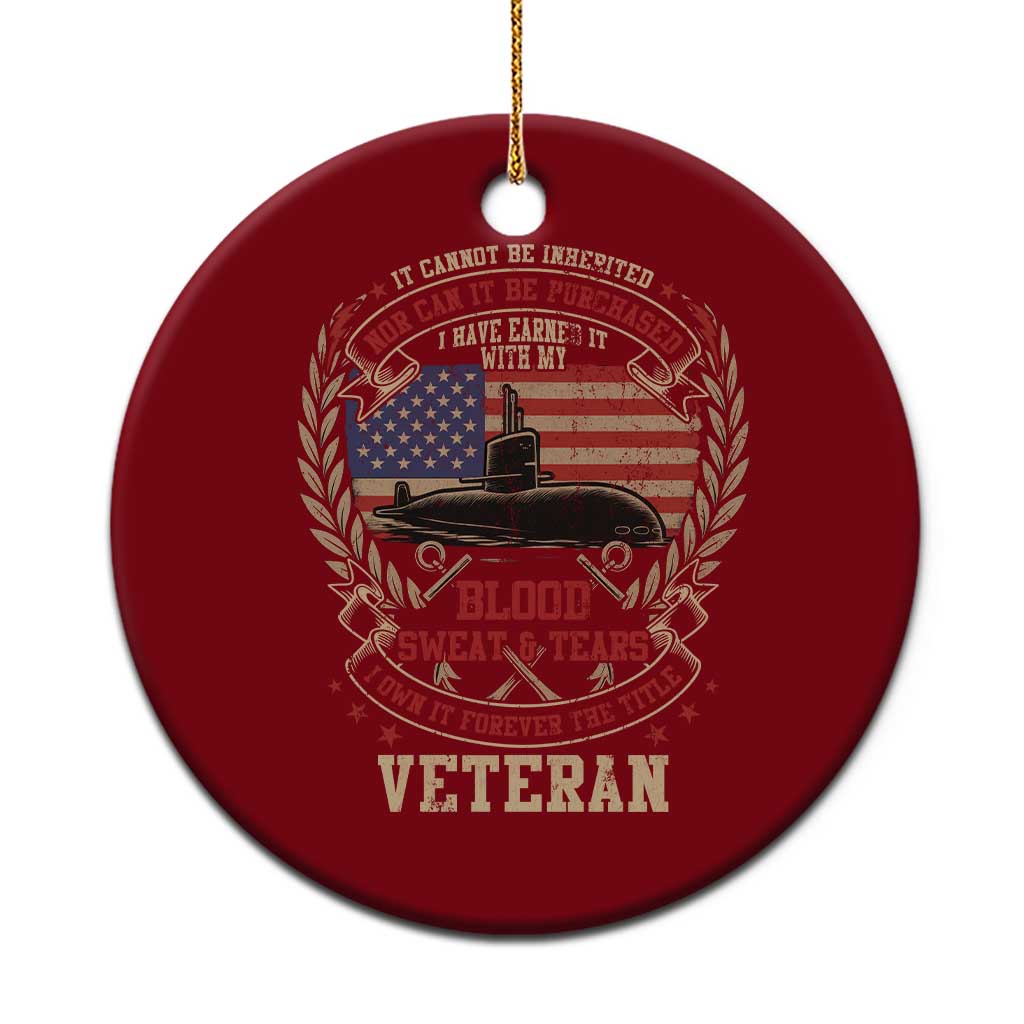 Submarine Veteran Ceramic Ornament It Cannot Be Inherited Nor Can It Be Purchased I Have Earned It - Wonder Print Shop