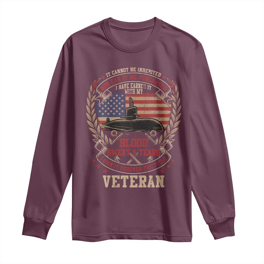 Submarine Veteran Long Sleeve Shirt It Cannot Be Inherited Nor Can It Be Purchased I Have Earned It - Wonder Print Shop