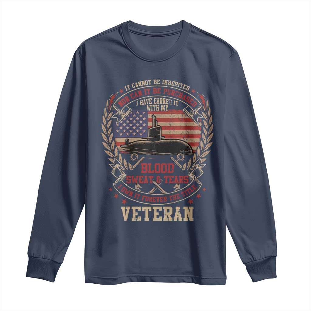 Submarine Veteran Long Sleeve Shirt It Cannot Be Inherited Nor Can It Be Purchased I Have Earned It - Wonder Print Shop