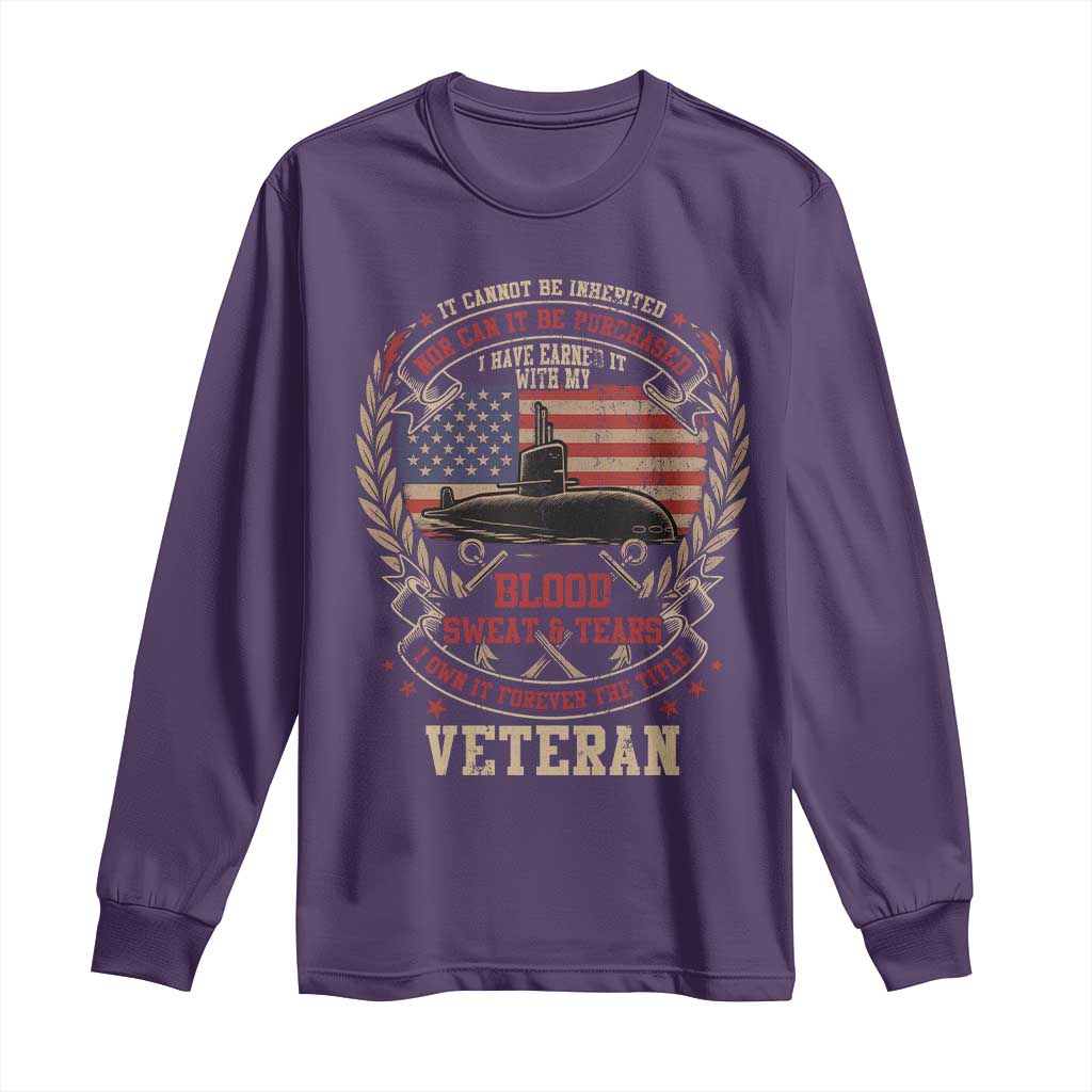Submarine Veteran Long Sleeve Shirt It Cannot Be Inherited Nor Can It Be Purchased I Have Earned It - Wonder Print Shop