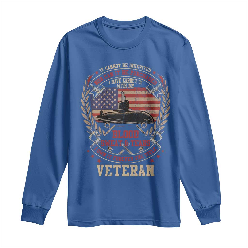 Submarine Veteran Long Sleeve Shirt It Cannot Be Inherited Nor Can It Be Purchased I Have Earned It - Wonder Print Shop