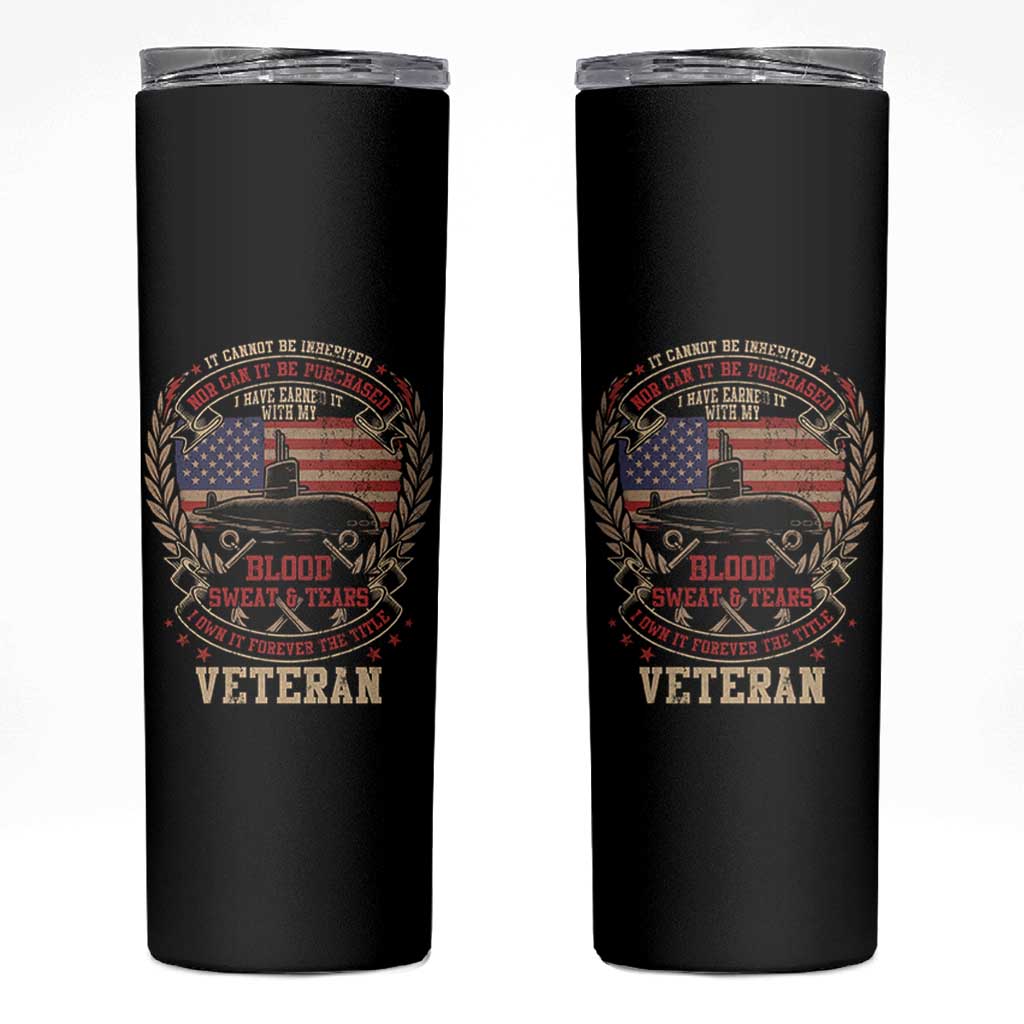 Submarine Veteran Skinny Tumbler It Cannot Be Inherited Nor Can It Be Purchased I Have Earned It - Wonder Print Shop