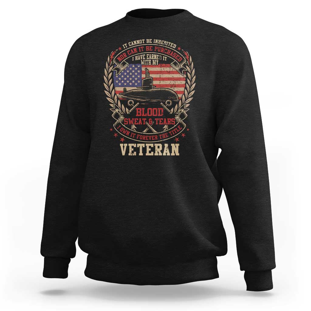 Submarine Veteran Sweatshirt It Cannot Be Inherited Nor Can It Be Purchased I Have Earned It - Wonder Print Shop
