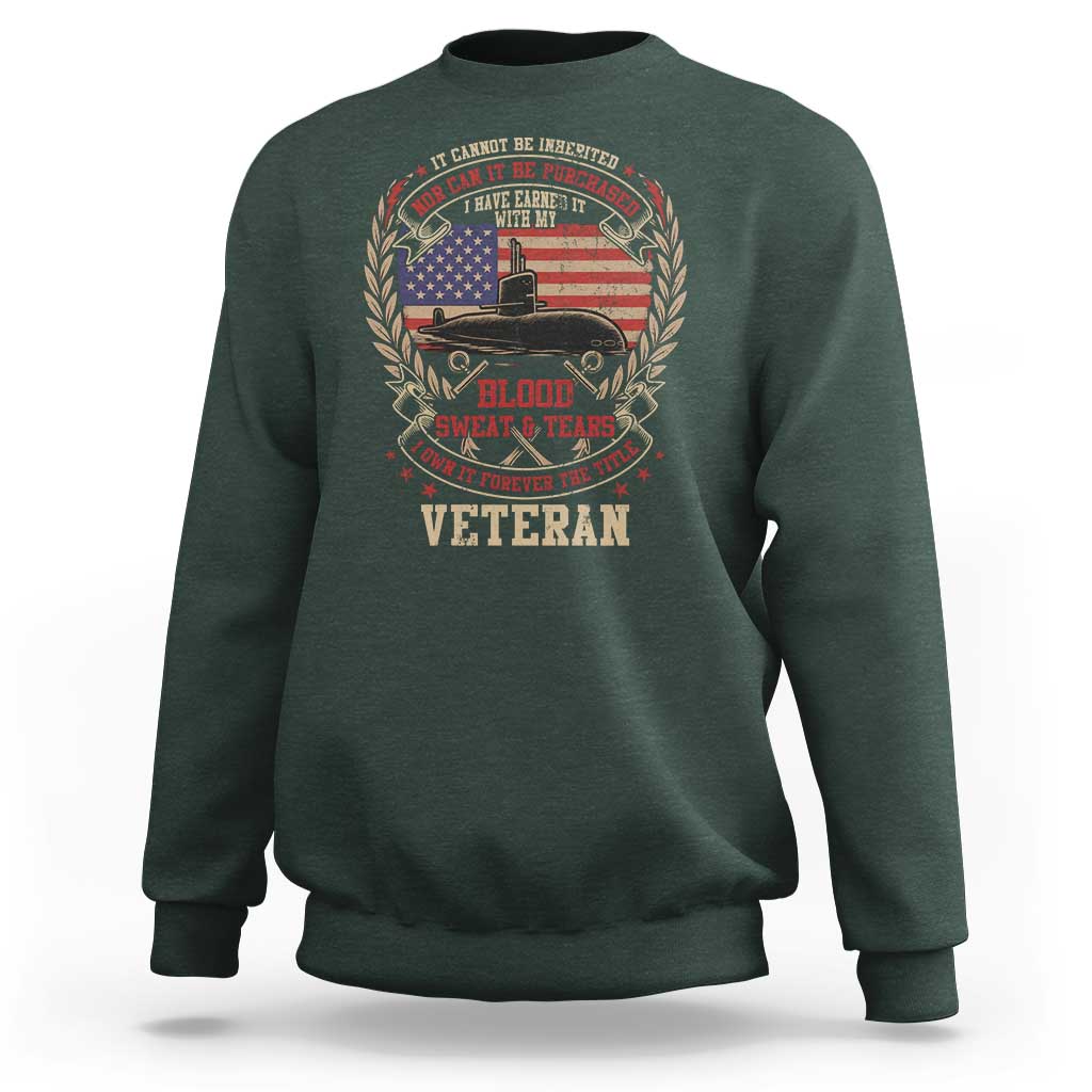 Submarine Veteran Sweatshirt It Cannot Be Inherited Nor Can It Be Purchased I Have Earned It - Wonder Print Shop