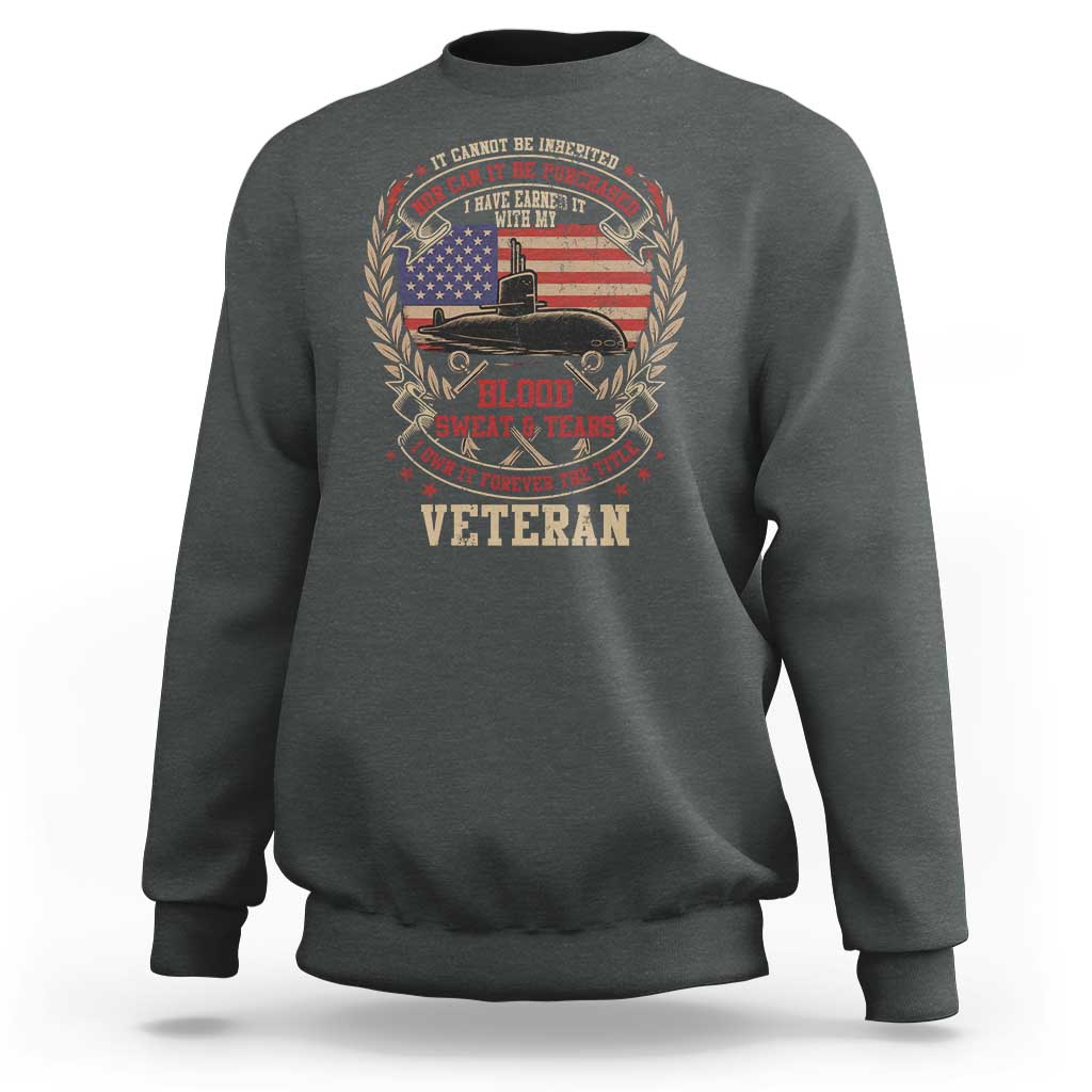 Submarine Veteran Sweatshirt It Cannot Be Inherited Nor Can It Be Purchased I Have Earned It - Wonder Print Shop