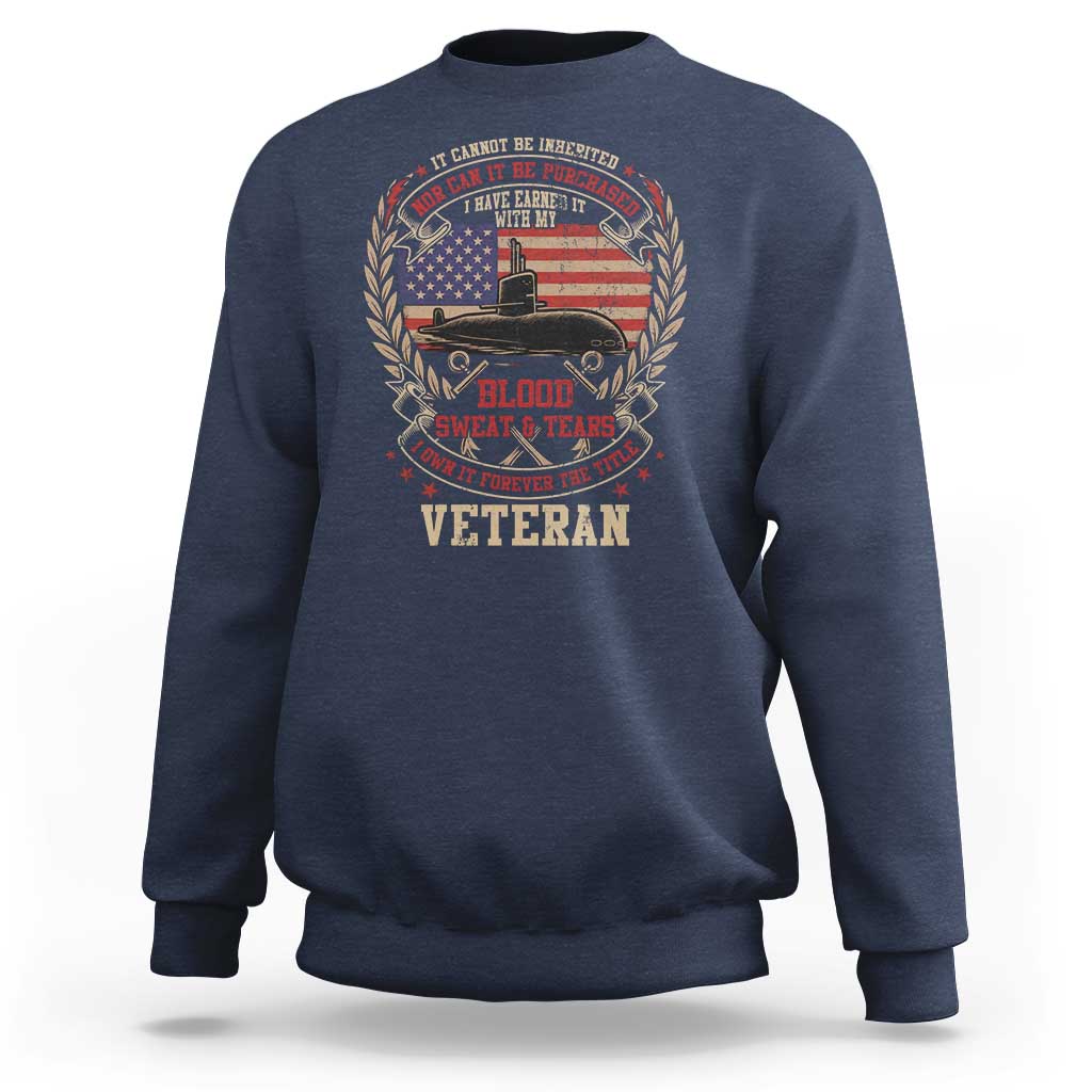 Submarine Veteran Sweatshirt It Cannot Be Inherited Nor Can It Be Purchased I Have Earned It - Wonder Print Shop