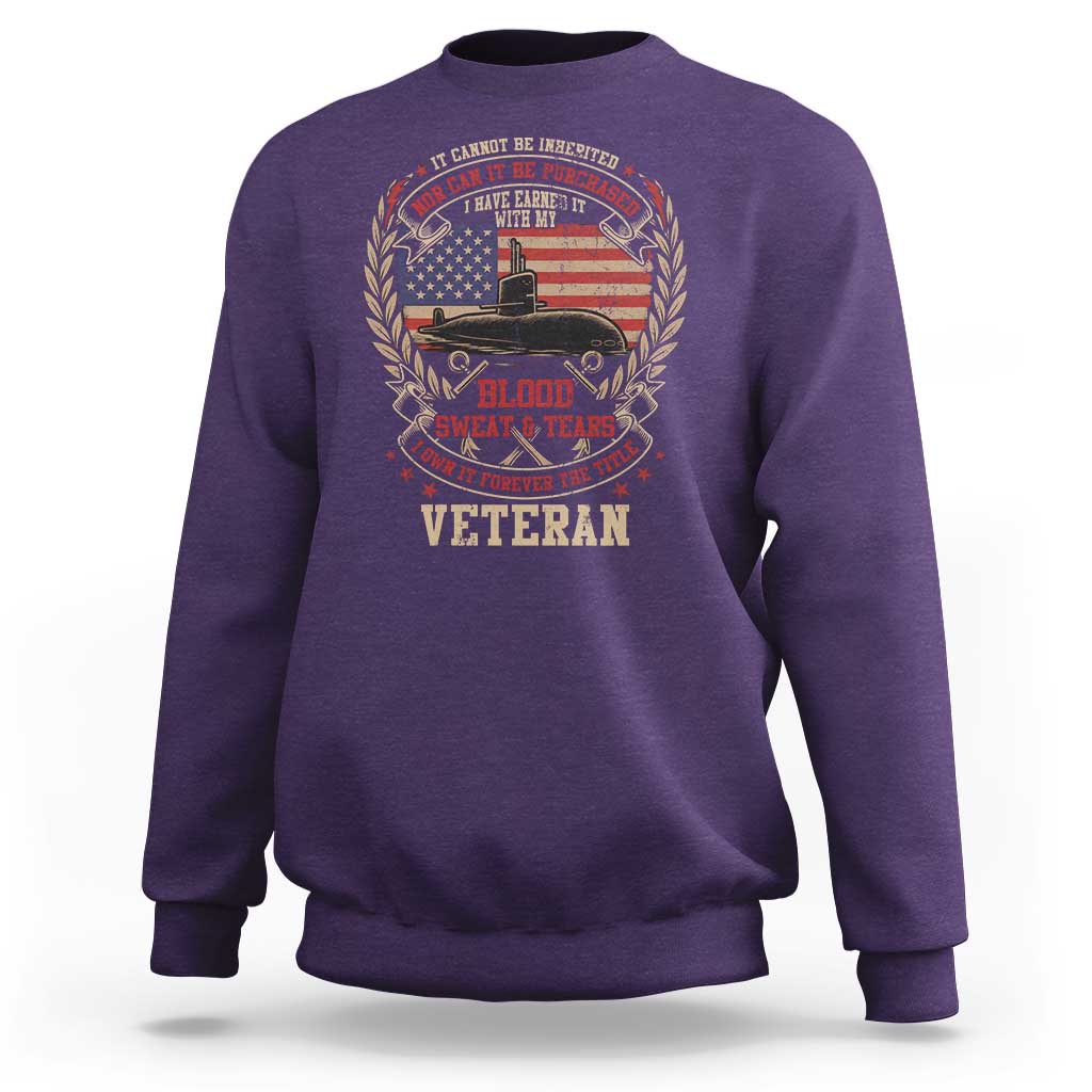 Submarine Veteran Sweatshirt It Cannot Be Inherited Nor Can It Be Purchased I Have Earned It - Wonder Print Shop