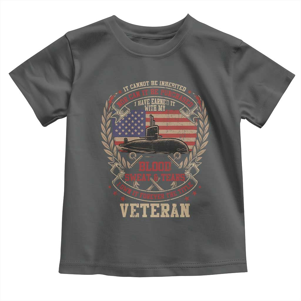 Submarine Veteran Toddler T Shirt It Cannot Be Inherited Nor Can It Be Purchased I Have Earned It - Wonder Print Shop