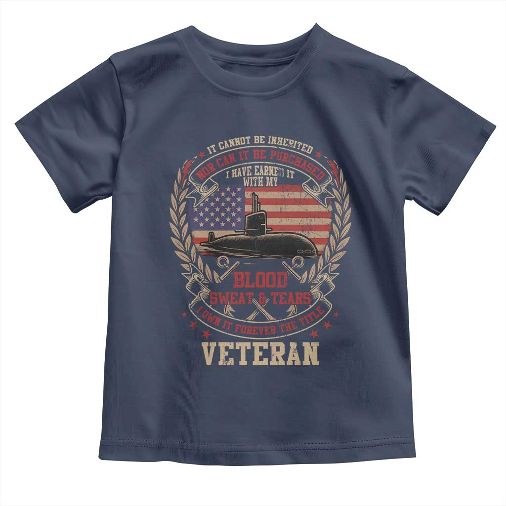 Submarine Veteran Toddler T Shirt It Cannot Be Inherited Nor Can It Be Purchased I Have Earned It - Wonder Print Shop
