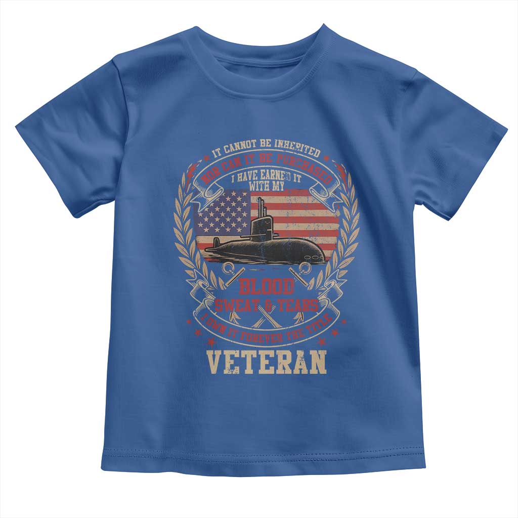 Submarine Veteran Toddler T Shirt It Cannot Be Inherited Nor Can It Be Purchased I Have Earned It - Wonder Print Shop