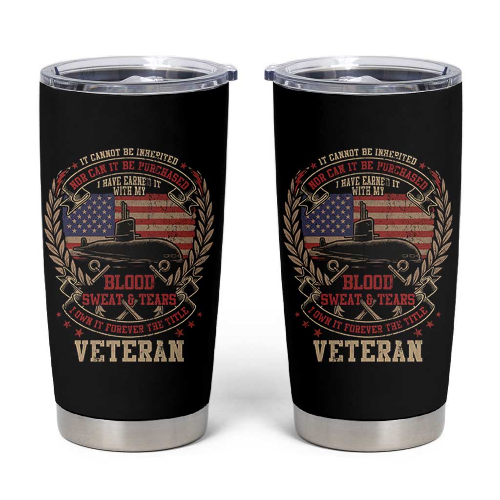 Submarine Veteran Tumbler Cup It Cannot Be Inherited Nor Can It Be Purchased I Have Earned It - Wonder Print Shop