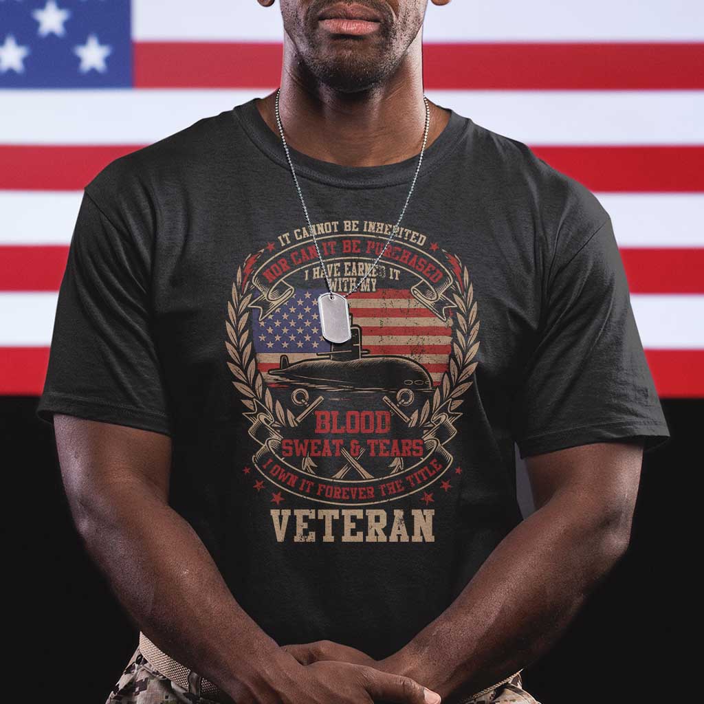 Submarine Veteran T Shirt It Cannot Be Inherited Nor Can It Be Purchased I Have Earned It - Wonder Print Shop