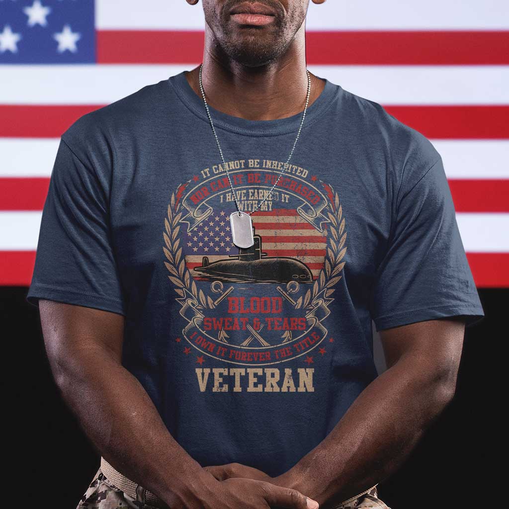 Submarine Veteran T Shirt It Cannot Be Inherited Nor Can It Be Purchased I Have Earned It - Wonder Print Shop
