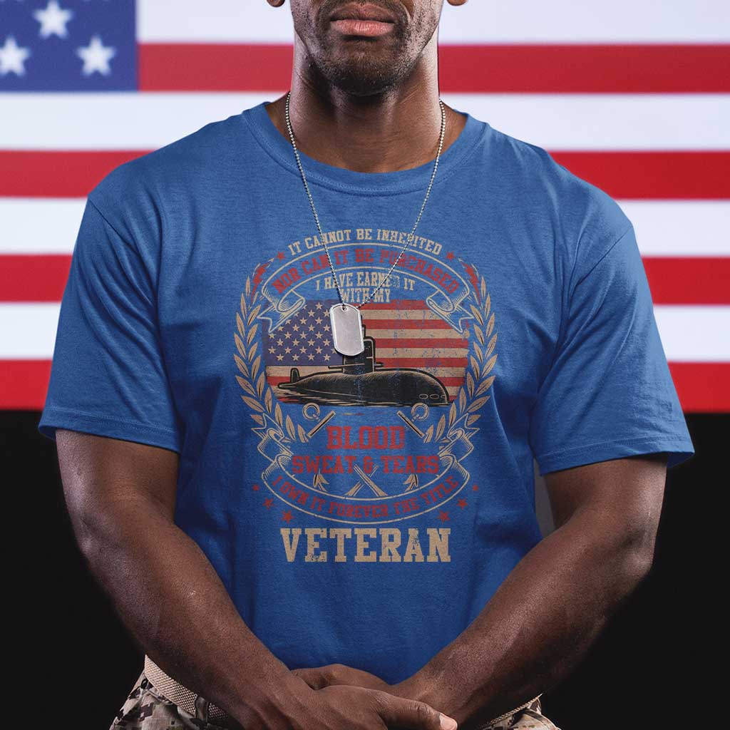 Submarine Veteran T Shirt It Cannot Be Inherited Nor Can It Be Purchased I Have Earned It - Wonder Print Shop