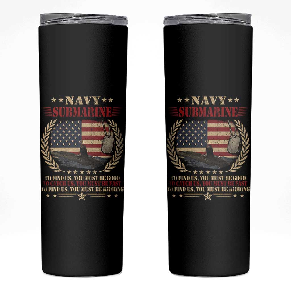 Navy Submarine Skinny Tumbler To Find Us You Must Be Good To Catch Us You Must Be Fast - Wonder Print Shop