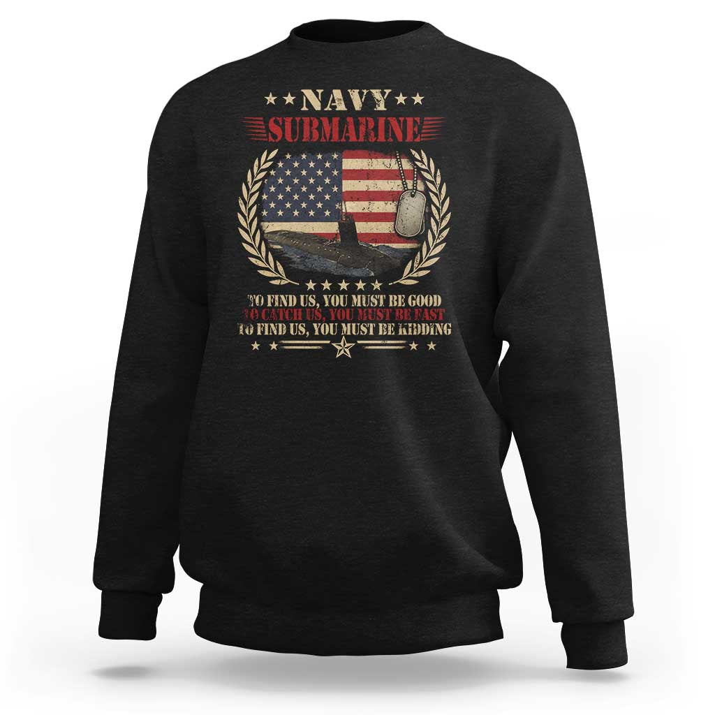 Navy Submarine Sweatshirt To Find Us You Must Be Good To Catch Us You Must Be Fast - Wonder Print Shop