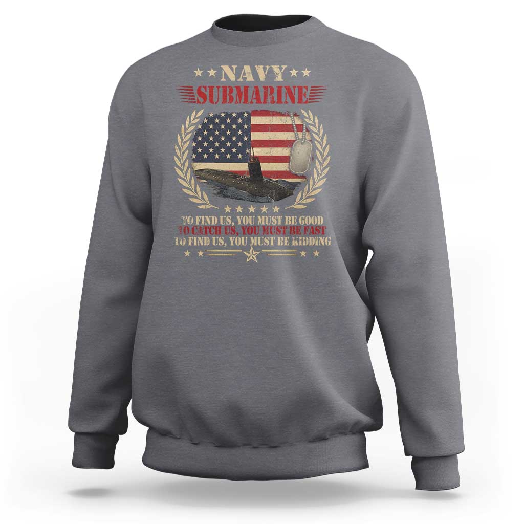 Navy Submarine Sweatshirt To Find Us You Must Be Good To Catch Us You Must Be Fast - Wonder Print Shop