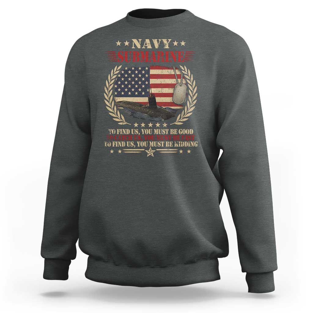 Navy Submarine Sweatshirt To Find Us You Must Be Good To Catch Us You Must Be Fast - Wonder Print Shop