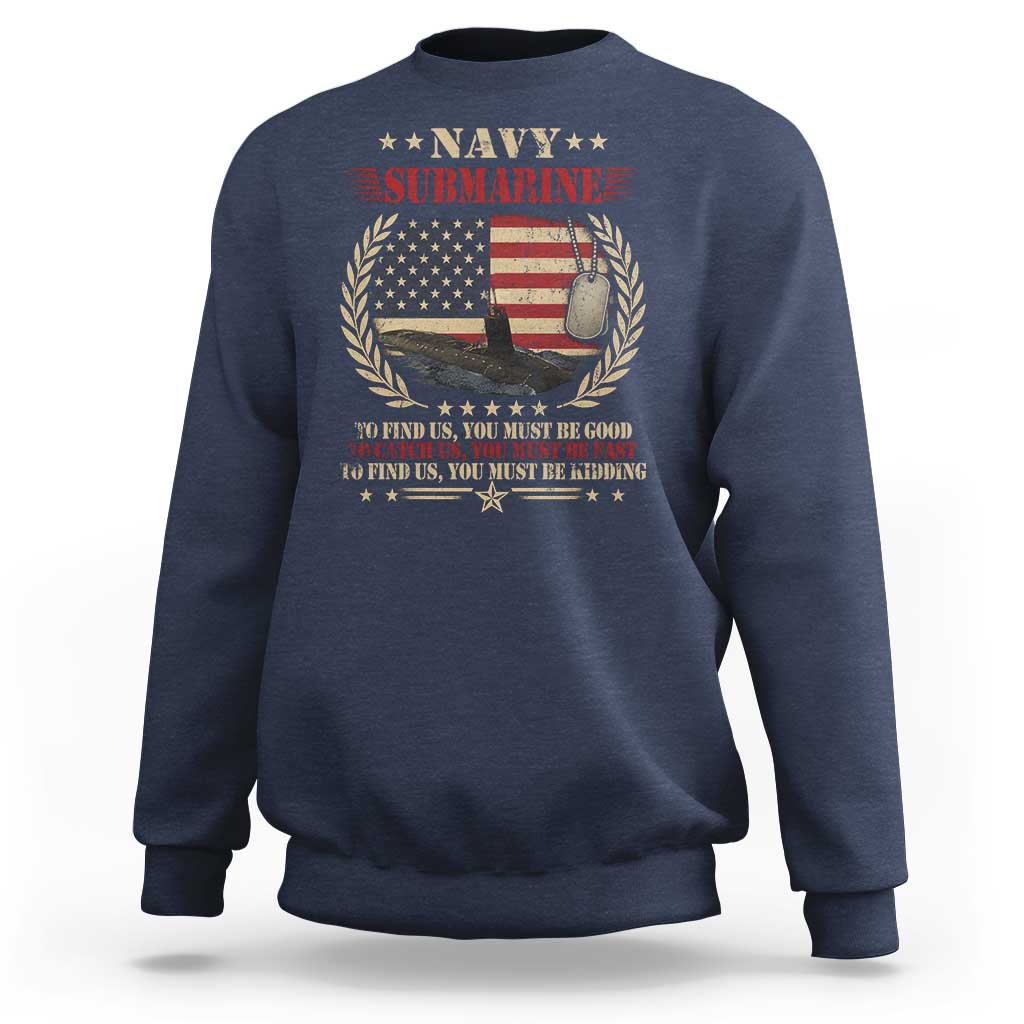 Navy Submarine Sweatshirt To Find Us You Must Be Good To Catch Us You Must Be Fast - Wonder Print Shop