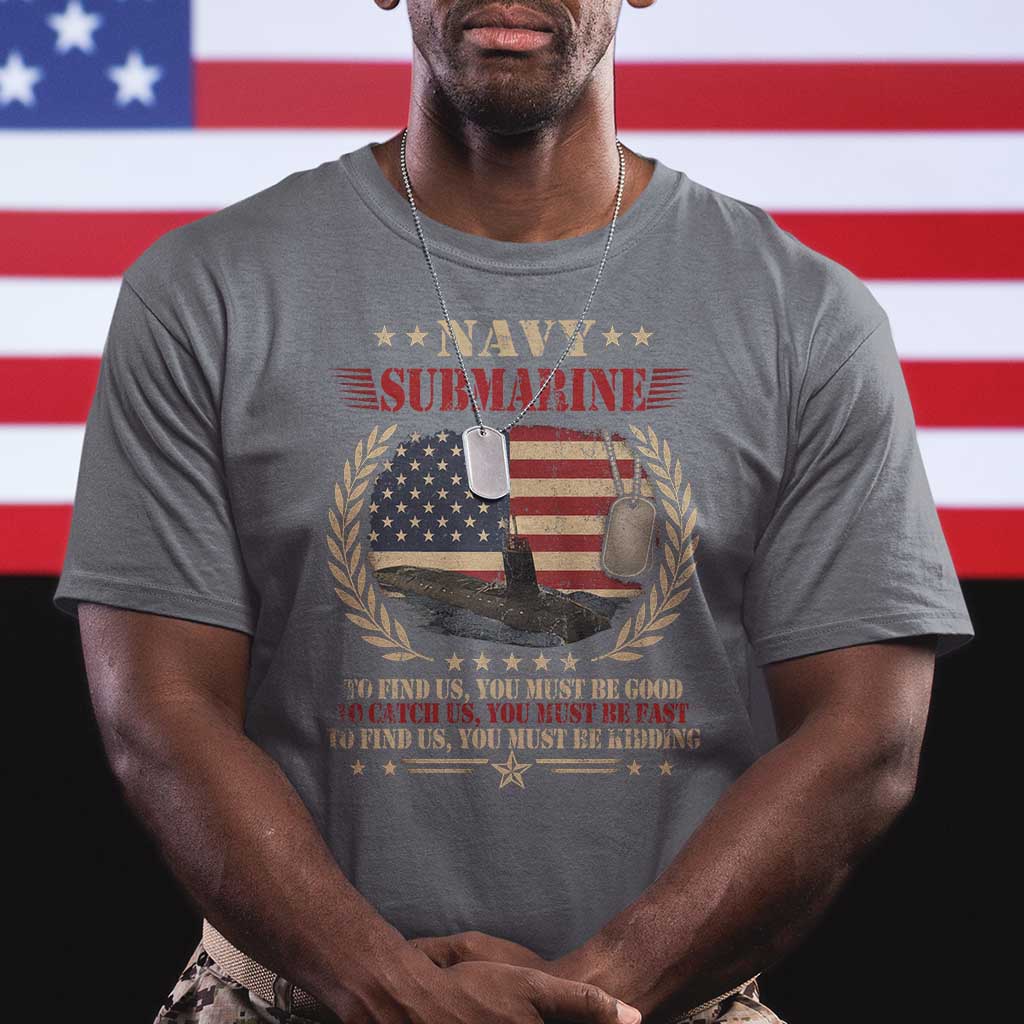 Navy Submarine T Shirt To Find Us You Must Be Good To Catch Us You Must Be Fast - Wonder Print Shop