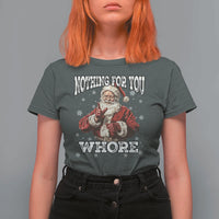 Funny Christmas Santa T Shirt For Women Nothing For You Whore Dirty Xmas Jokes - Wonder Print Shop