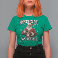 Funny Christmas Santa T Shirt For Women Nothing For You Whore Dirty Xmas Jokes - Wonder Print Shop