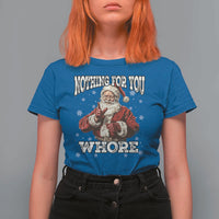 Funny Christmas Santa T Shirt For Women Nothing For You Whore Dirty Xmas Jokes - Wonder Print Shop