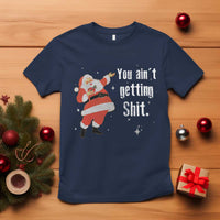 Funny Christmas Santa T Shirt You Ain't Getting Shit Vintage Xmas Santa - Wonder Print Shop