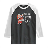 Funny Christmas Santa Raglan Shirt You Ain't Getting Shit Vintage Xmas Santa - Wonder Print Shop