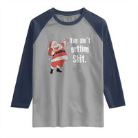 Funny Christmas Santa Raglan Shirt You Ain't Getting Shit Vintage Xmas Santa - Wonder Print Shop